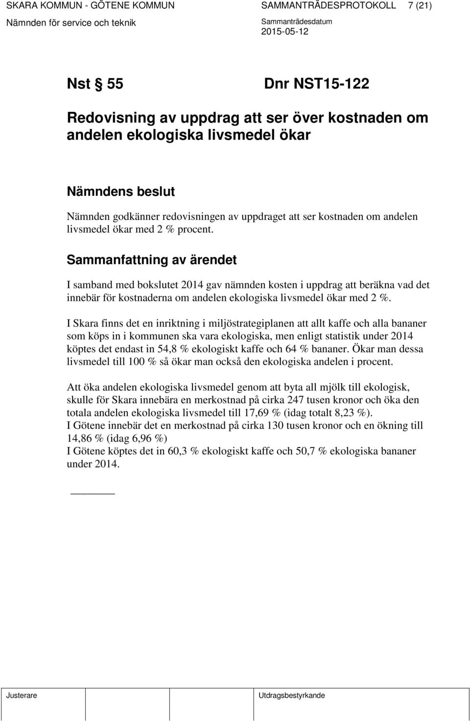 I samband med bokslutet 2014 gav nämnden kosten i uppdrag att beräkna vad det innebär för kostnaderna om andelen ekologiska livsmedel ökar med 2 %.