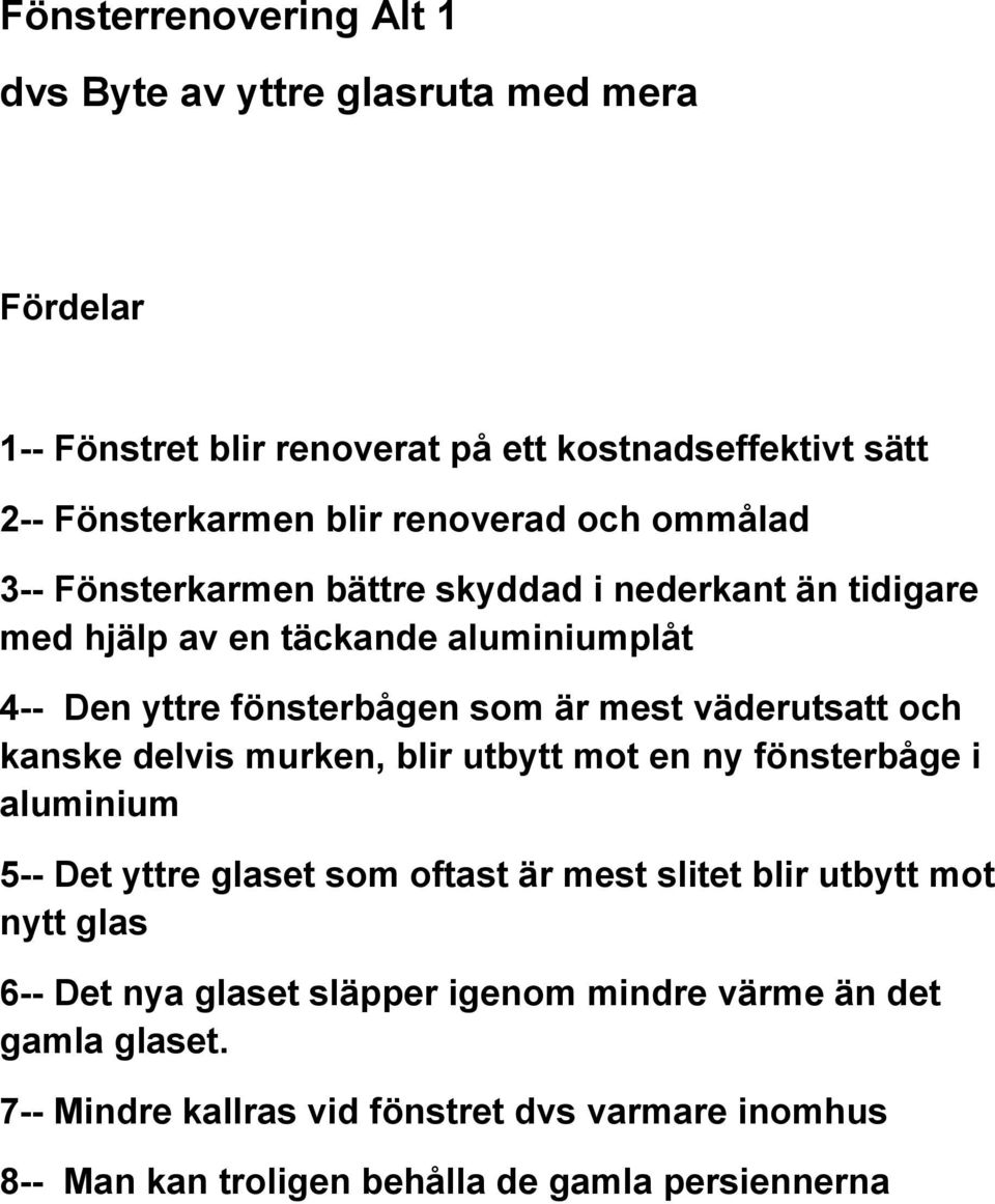 väderutsatt och kanske delvis murken, blir utbytt mot en ny fönsterbåge i aluminium 5-- Det yttre glaset som oftast är mest slitet blir utbytt mot nytt glas