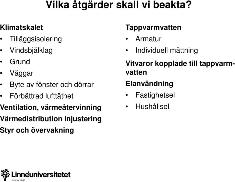 Förbättrad lufttäthet Ventilation, värmeåtervinning Värmedistribution injustering