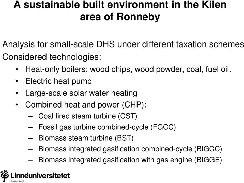 Electric heat pump Large-scale solar water heating Combined heat and power (CHP): Coal fired steam turbine (CST) Fossil gas