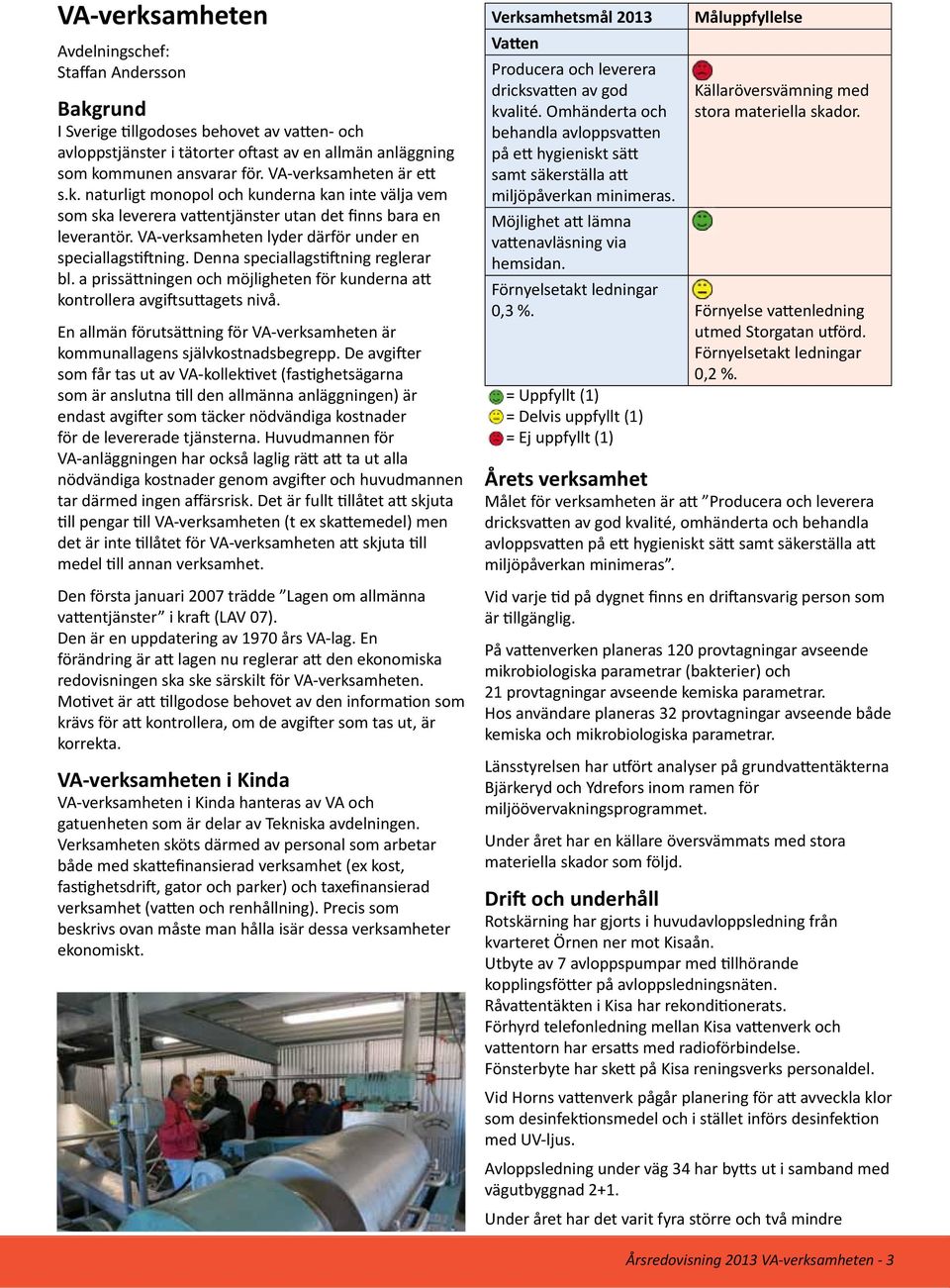 VA-verksamheten lyder därför under en speciallagstiftning. Denna speciallagstiftning reglerar bl. a prissättningen och möjligheten för kunderna att kontrollera avgiftsuttagets nivå.