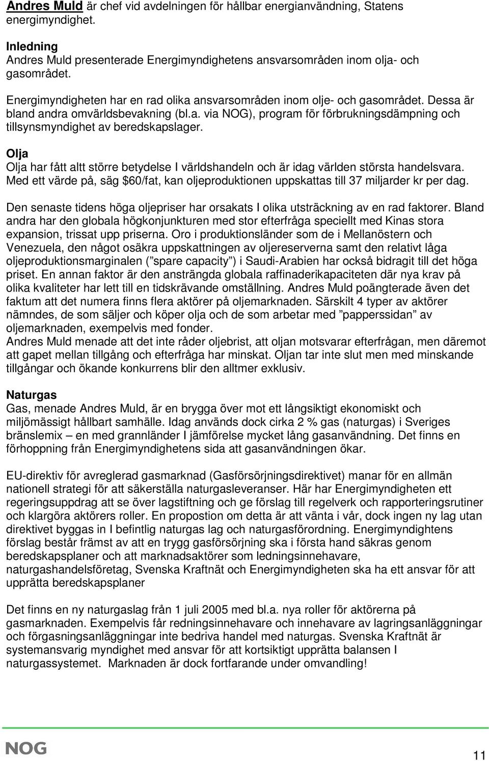 Olja Olja har fått altt större betydelse I världshandeln och är idag världen största handelsvara. Med ett värde på, säg $60/fat, kan oljeproduktionen uppskattas till 37 miljarder kr per dag.