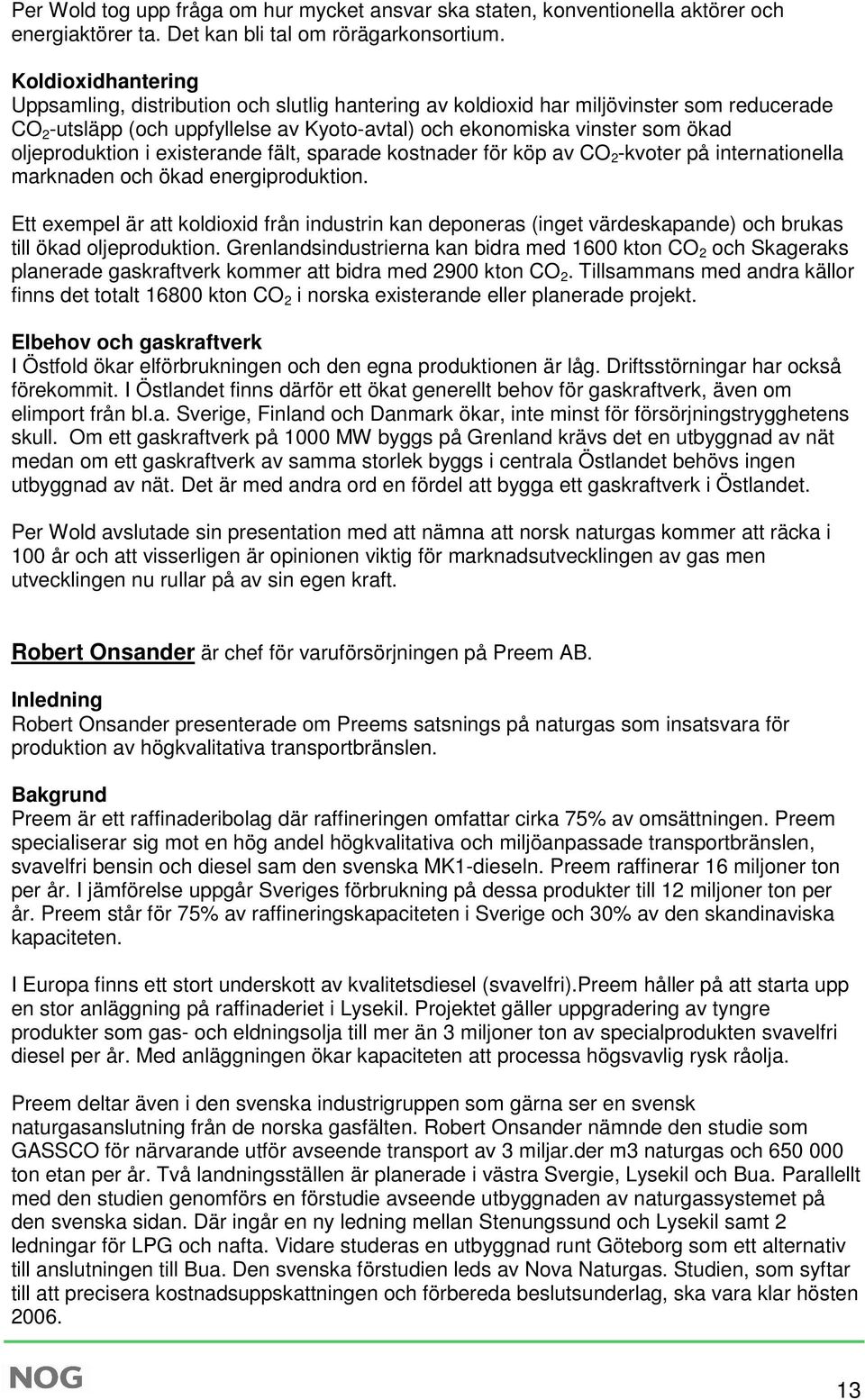 oljeproduktion i existerande fält, sparade kostnader för köp av CO 2 -kvoter på internationella marknaden och ökad energiproduktion.