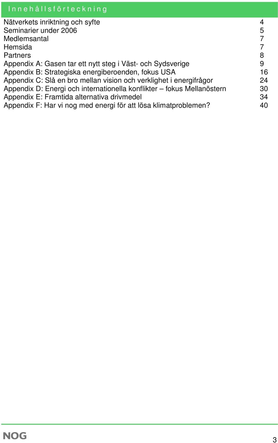 Appendix C: Slå en bro mellan vision och verklighet i energifrågor 24 Appendix D: Energi och internationella konflikter fokus