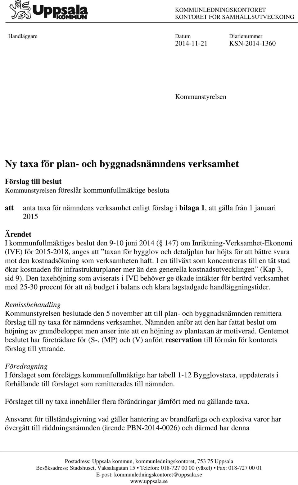 2014 ( 147) om Inriktning-Verksamhet-Ekonomi (IVE) för 2015-2018, anges att taxan för bygglov och detaljplan har höjts för att bättre svara mot den kostnadsökning som verksamheten haft.