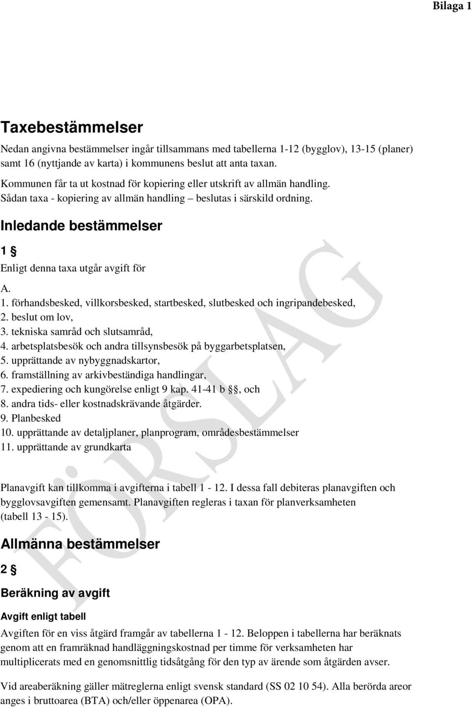 Inledande bestämmelser 1 Enligt denna taxa utgår avgift för A. 1. förhandsbesked, villkorsbesked, startbesked, slutbesked och ingripandebesked, 2. beslut om lov, 3. tekniska samråd och slutsamråd, 4.