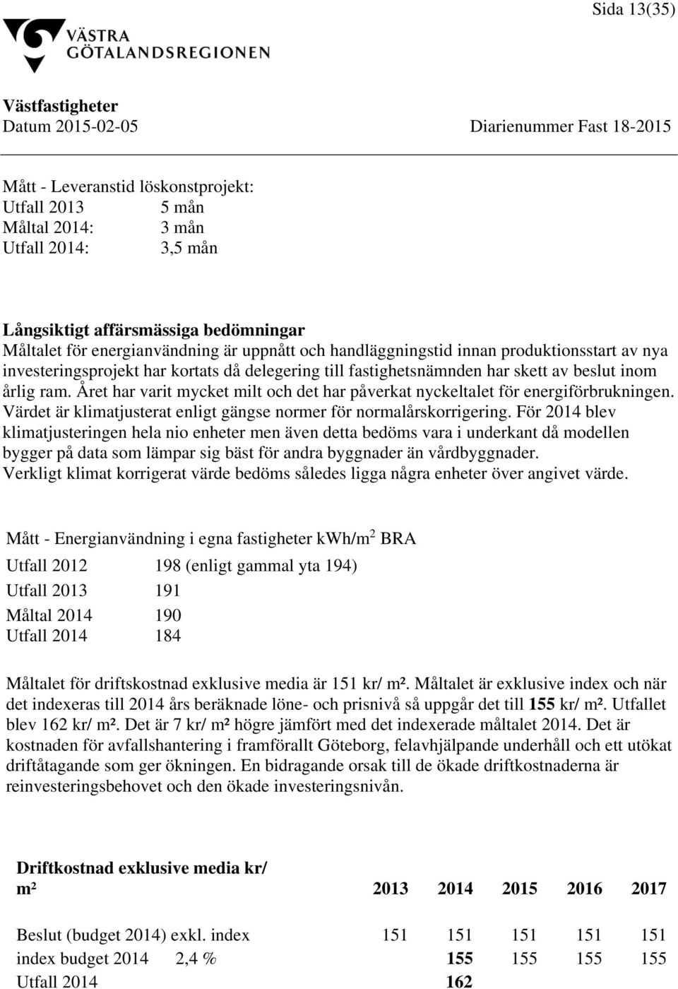 Året har varit mycket milt och det har påverkat nyckeltalet för energiförbrukningen. Värdet är klimatjusterat enligt gängse normer för normalårskorrigering.