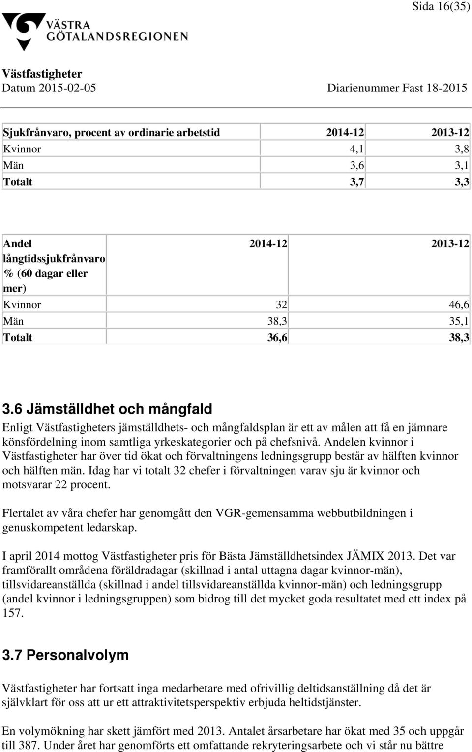 Andelen kvinnor i har över tid ökat och förvaltningens ledningsgrupp består av hälften kvinnor och hälften män.