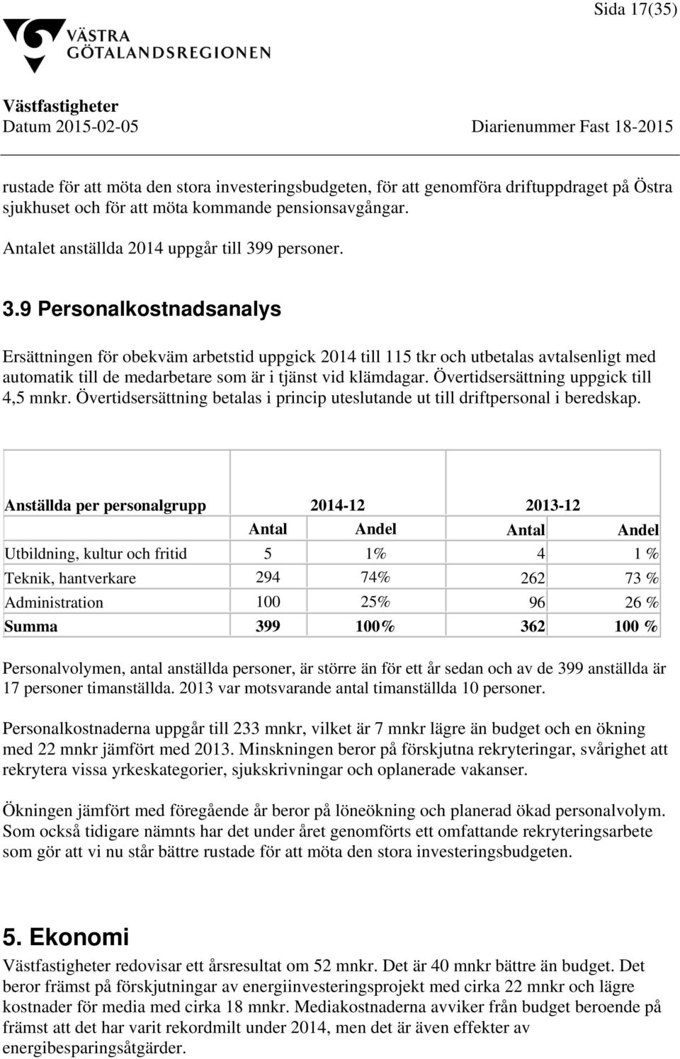 9 personer. 3.9 Personalkostnadsanalys Ersättningen för obekväm arbetstid uppgick 2014 till 115 tkr och utbetalas avtalsenligt med automatik till de medarbetare som är i tjänst vid klämdagar.