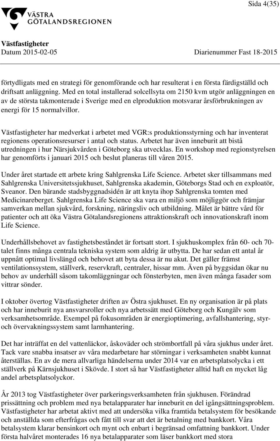 har medverkat i arbetet med VGR:s produktionsstyrning och har inventerat regionens operationsresurser i antal och status.