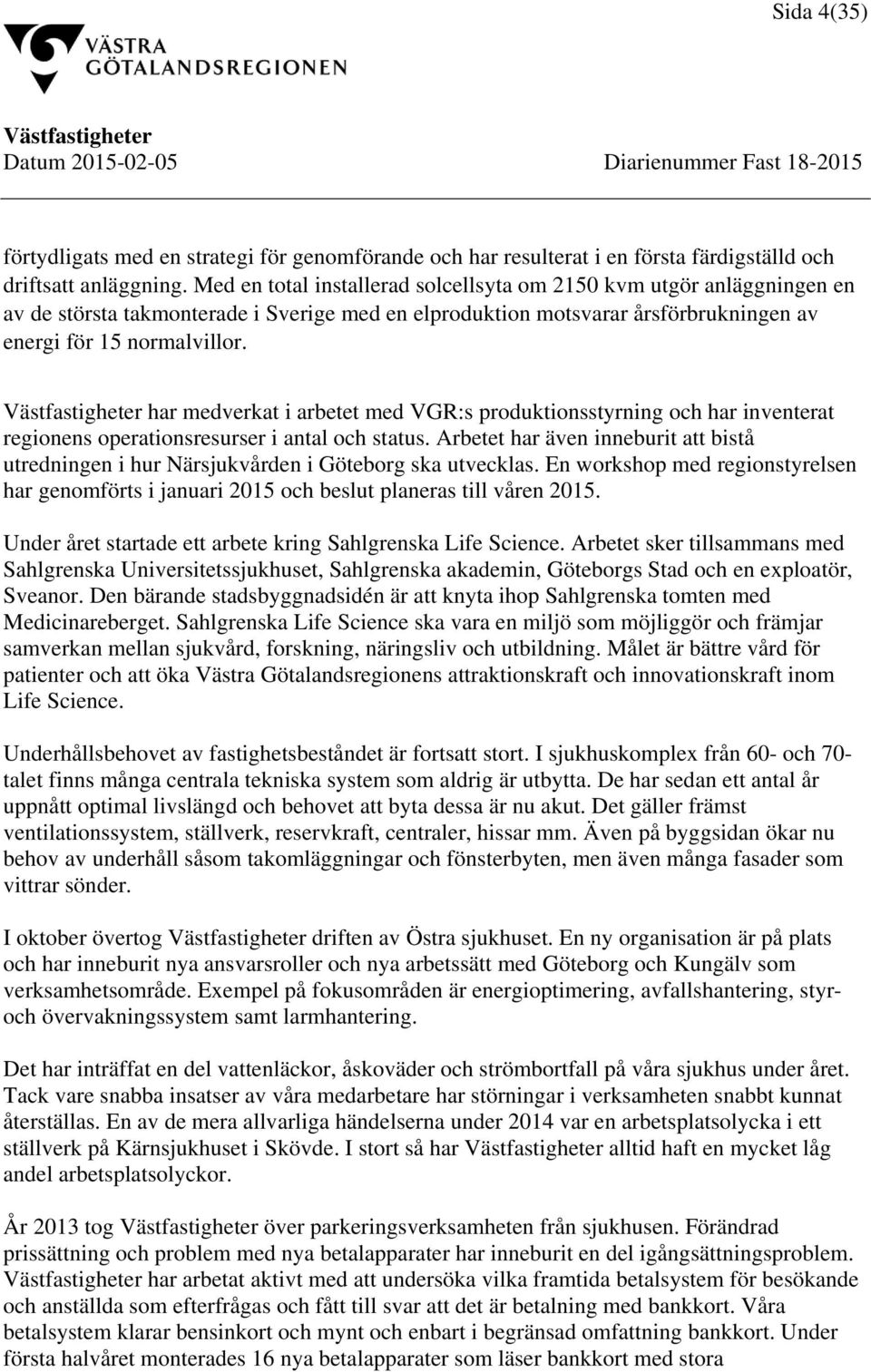 har medverkat i arbetet med VGR:s produktionsstyrning och har inventerat regionens operationsresurser i antal och status.