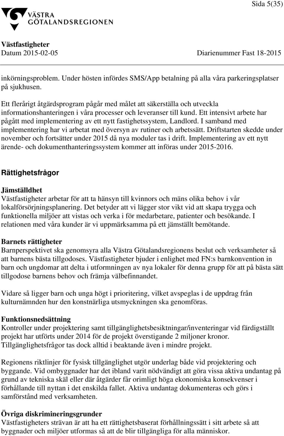 Ett intensivt arbete har pågått med implementering av ett nytt fastighetssystem, Landlord. I samband med implementering har vi arbetat med översyn av rutiner och arbetssätt.