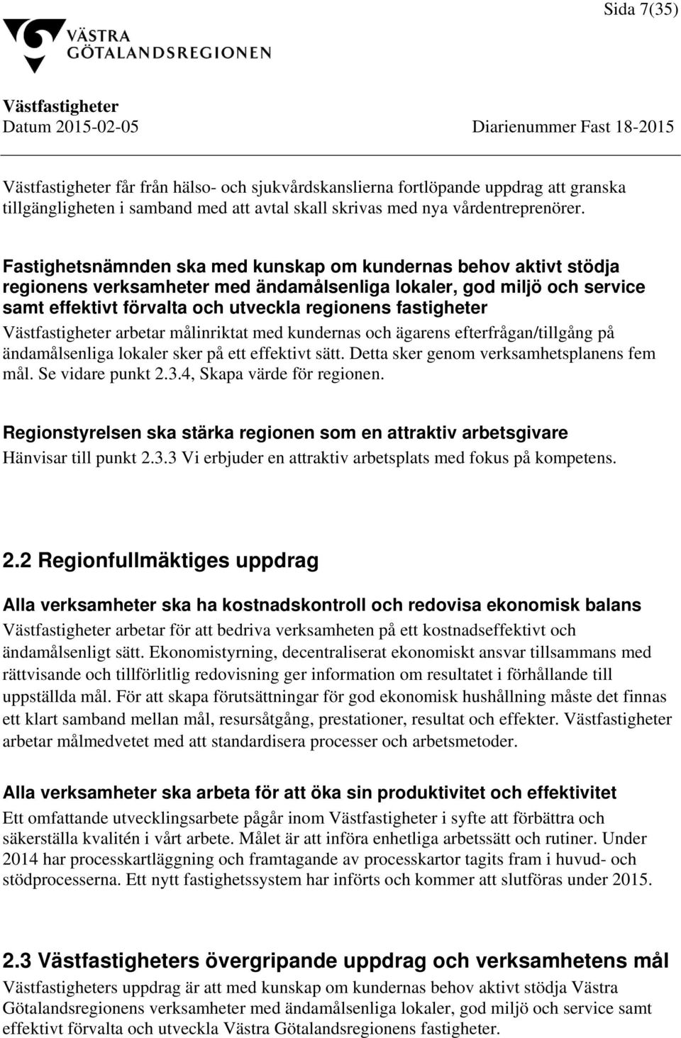 arbetar målinriktat med kundernas och ägarens efterfrågan/tillgång på ändamålsenliga lokaler sker på ett effektivt sätt. Detta sker genom verksamhetsplanens fem mål. Se vidare punkt 2.3.