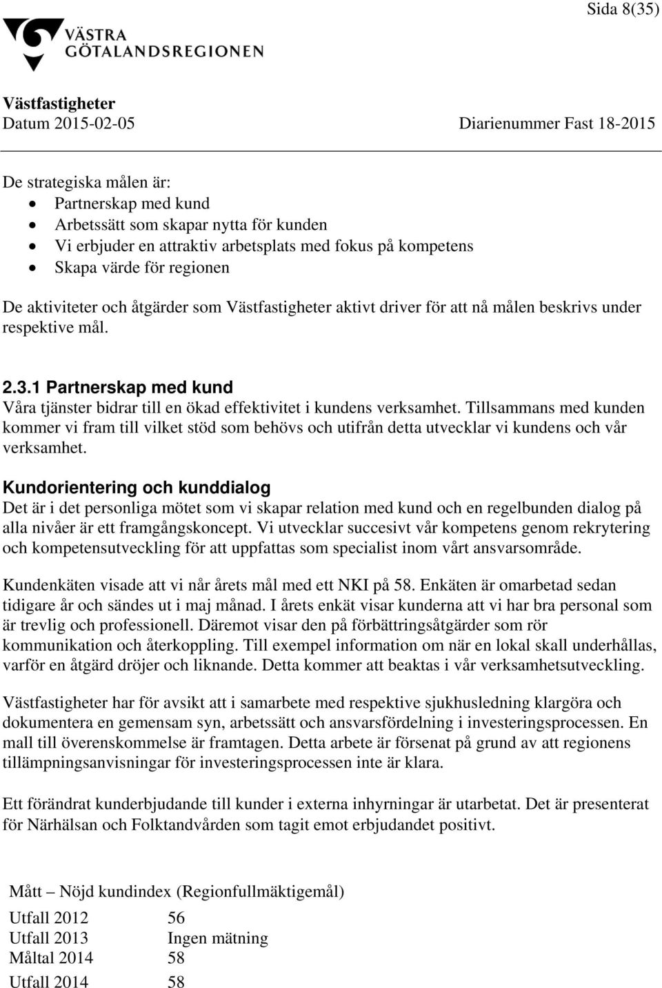 Tillsammans med kunden kommer vi fram till vilket stöd som behövs och utifrån detta utvecklar vi kundens och vår verksamhet.