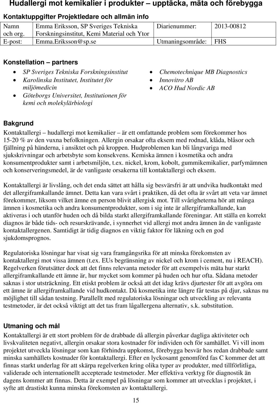 se Utmaningsområde: FHS Konstellation partners SP Sveriges Tekniska Forskningsinstitut Karolinska Institutet, Institutet för miljömedicin Göteborgs Universitet, Institutionen för kemi och