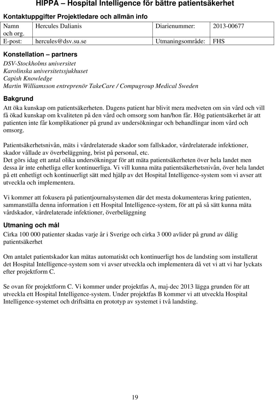 Bakgrund Att öka kunskap om patientsäkerheten. Dagens patient har blivit mera medveten om sin vård och vill få ökad kunskap om kvaliteten på den vård och omsorg som han/hon får.