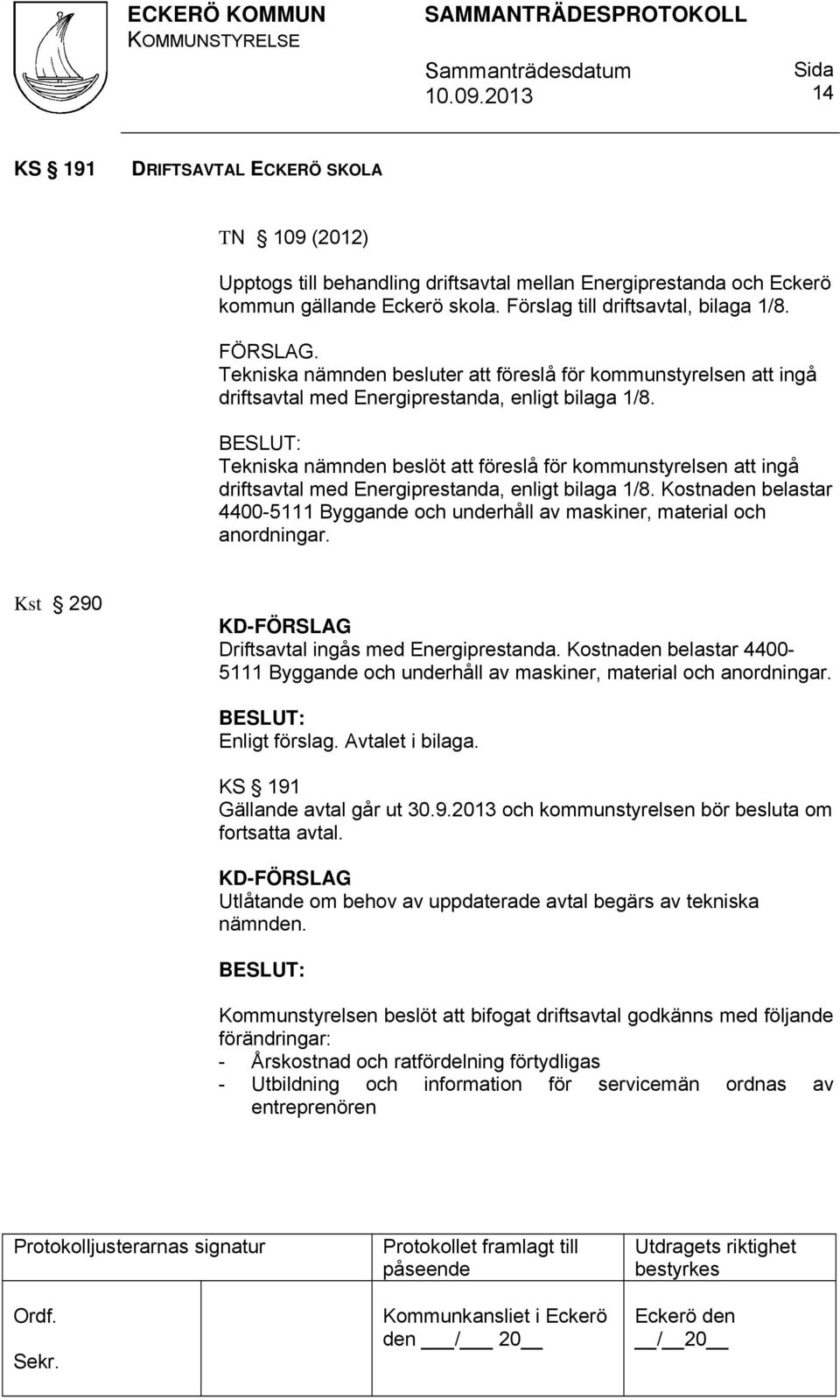 Tekniska nämnden beslöt att föreslå för kommunstyrelsen att ingå driftsavtal med Energiprestanda, enligt bilaga 1/8.