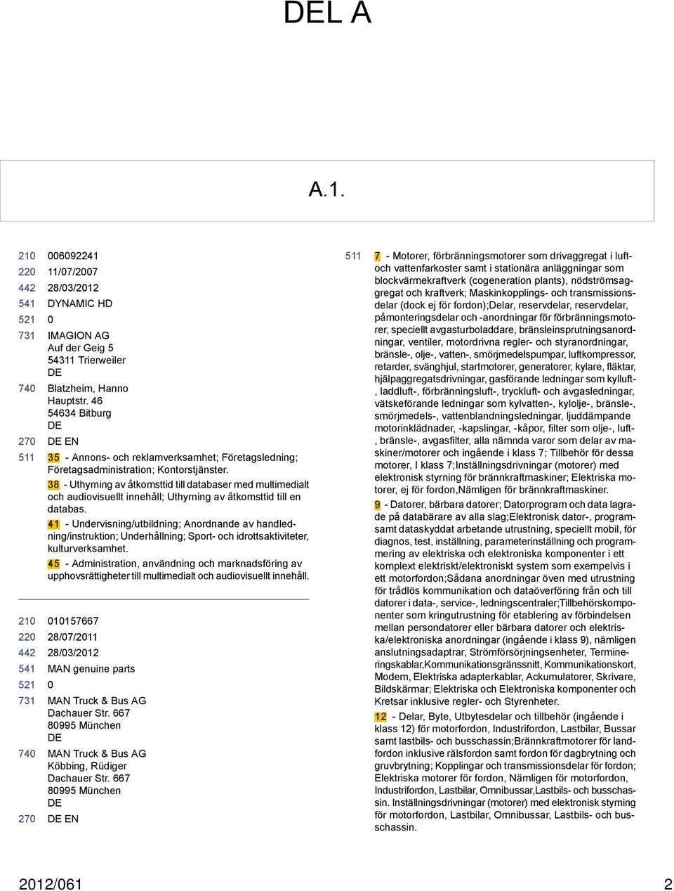 38 - Uthyrning av åtkomsttid till databaser med multimedialt och audiovisuellt innehåll; Uthyrning av åtkomsttid till en databas.