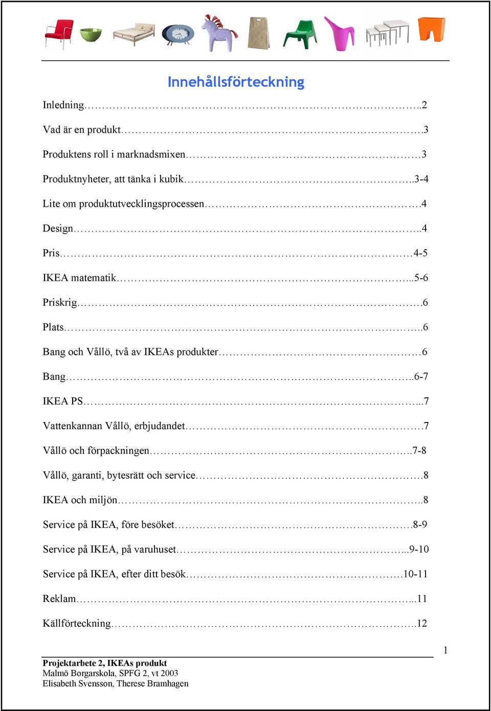 .6-7 IKEA PS...7 Vattenkannan Vållö, erbjudandet.7 Vållö och förpackningen..7-8 Vållö, garanti, bytesrätt och service.8 IKEA och miljön.