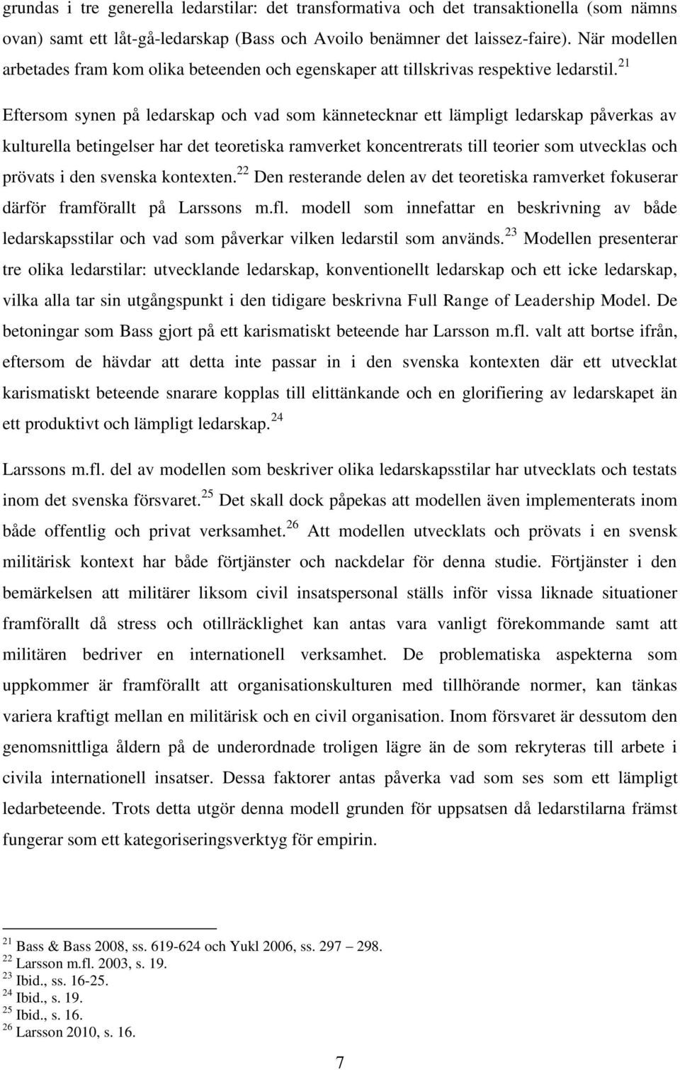 21 Eftersom synen på ledarskap och vad som kännetecknar ett lämpligt ledarskap påverkas av kulturella betingelser har det teoretiska ramverket koncentrerats till teorier som utvecklas och prövats i