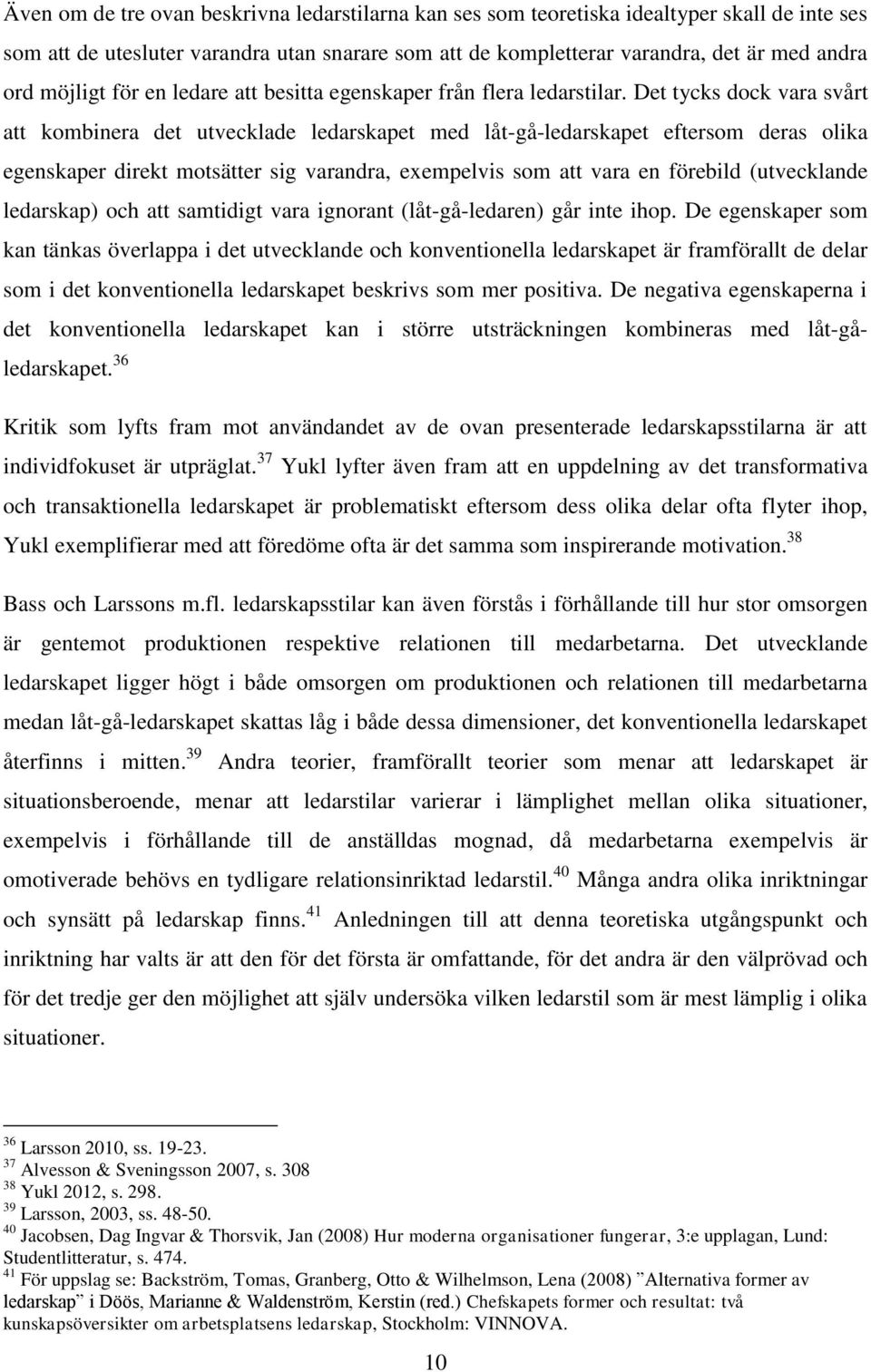 Det tycks dock vara svårt att kombinera det utvecklade ledarskapet med låt-gå-ledarskapet eftersom deras olika egenskaper direkt motsätter sig varandra, exempelvis som att vara en förebild