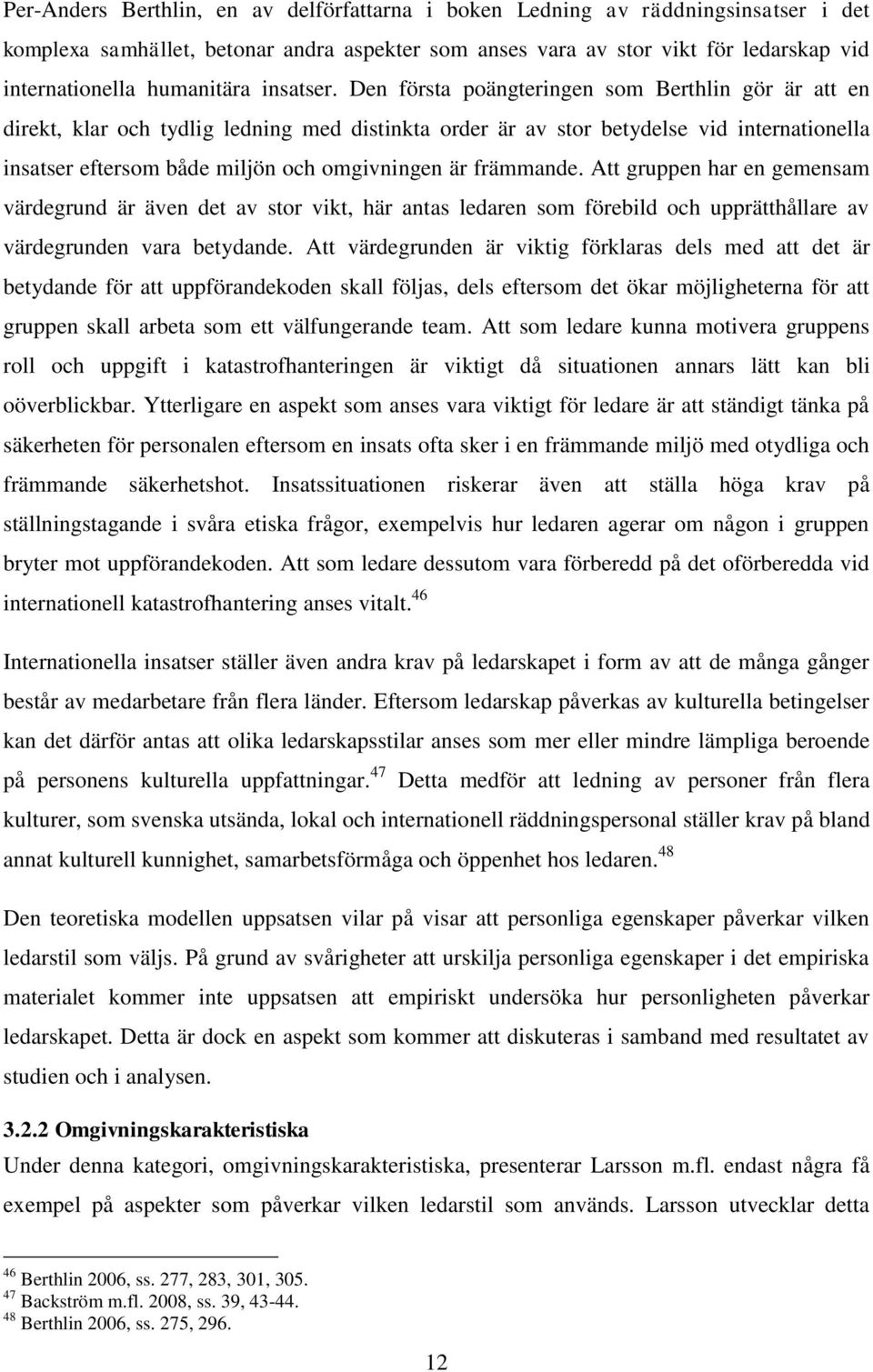 Den första poängteringen som Berthlin gör är att en direkt, klar och tydlig ledning med distinkta order är av stor betydelse vid internationella insatser eftersom både miljön och omgivningen är