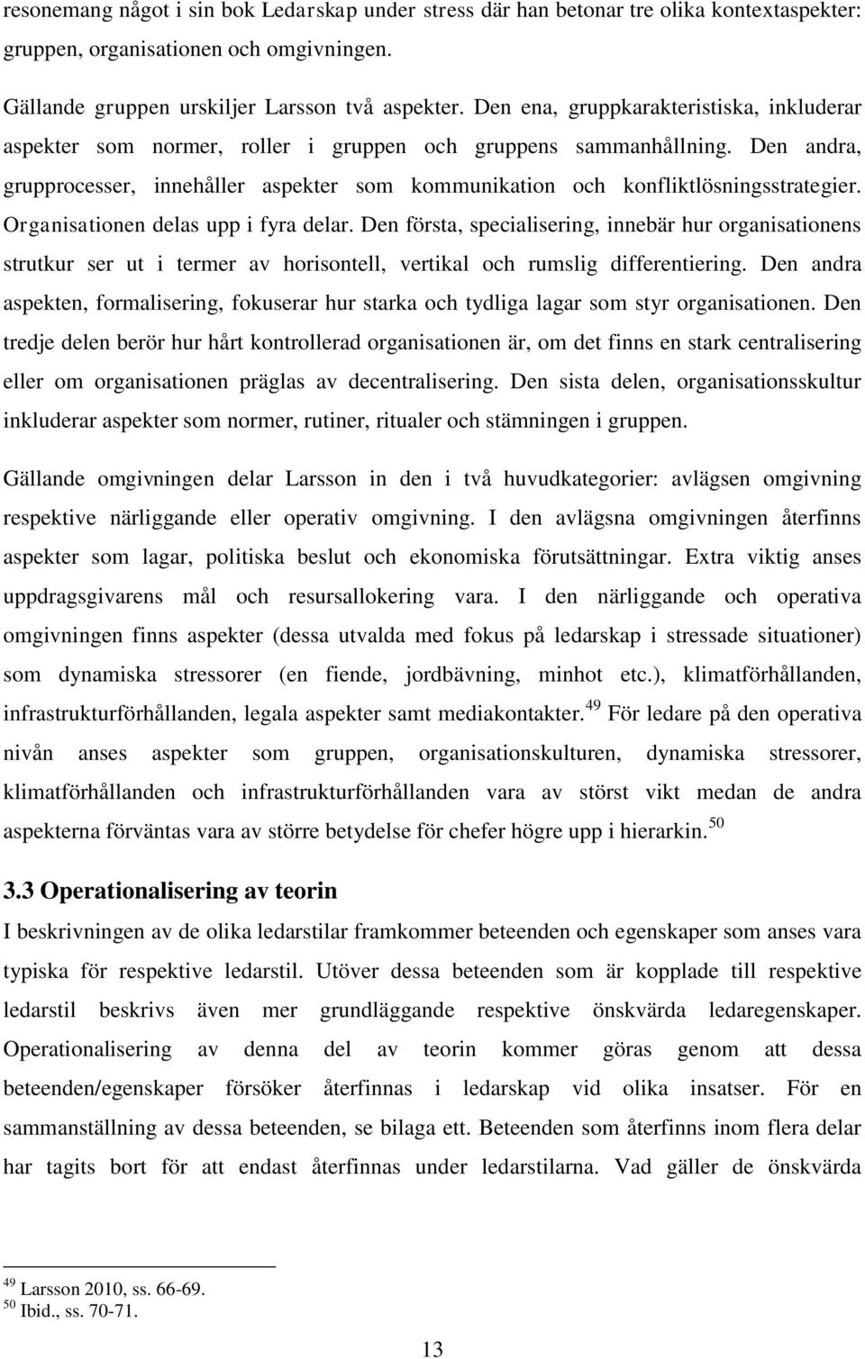 Den andra, grupprocesser, innehåller aspekter som kommunikation och konfliktlösningsstrategier. Organisationen delas upp i fyra delar.