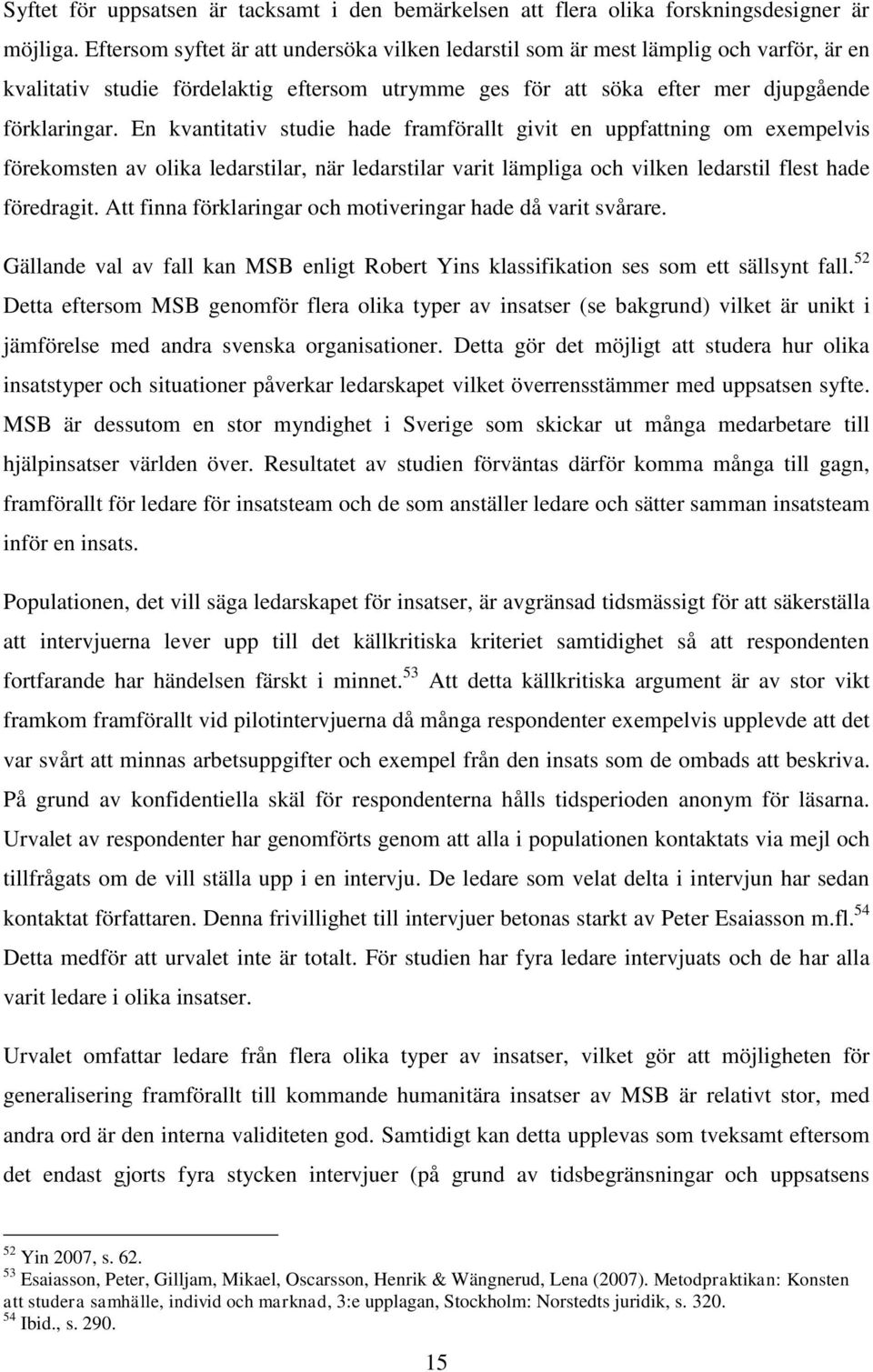 En kvantitativ studie hade framförallt givit en uppfattning om exempelvis förekomsten av olika ledarstilar, när ledarstilar varit lämpliga och vilken ledarstil flest hade föredragit.