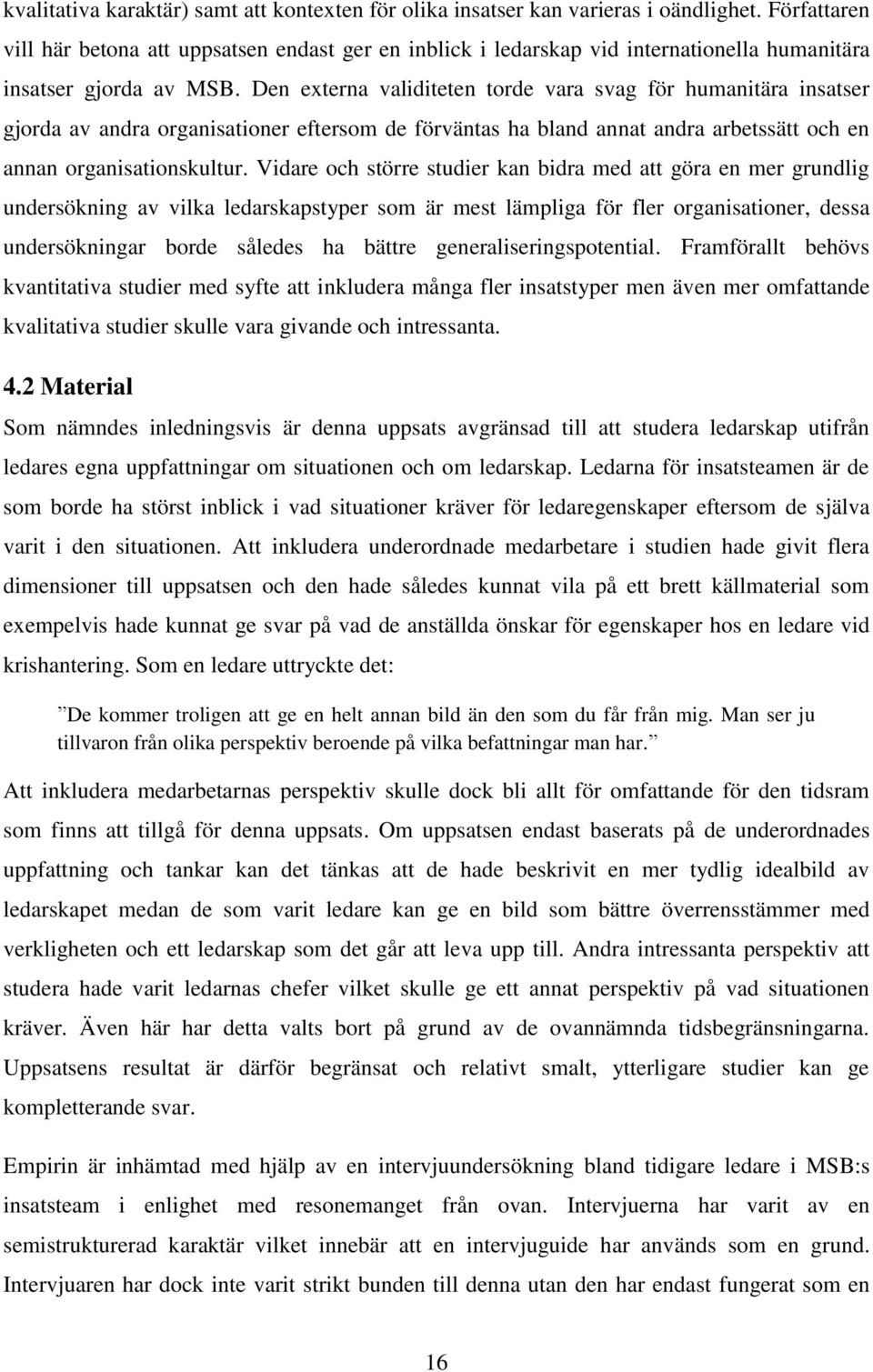 Den externa validiteten torde vara svag för humanitära insatser gjorda av andra organisationer eftersom de förväntas ha bland annat andra arbetssätt och en annan organisationskultur.