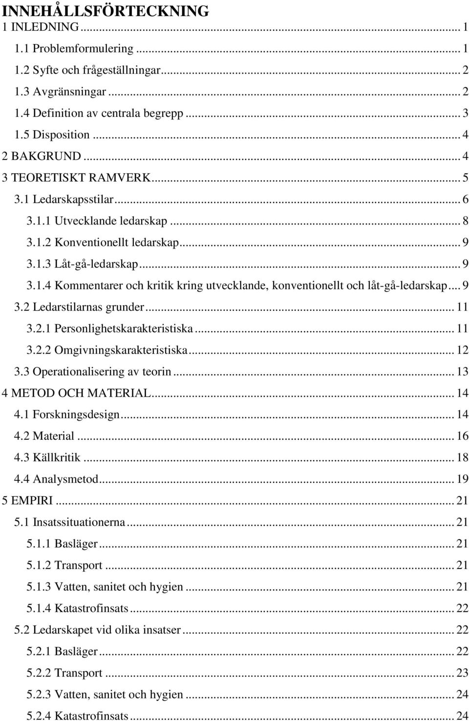 .. 9 3.2 Ledarstilarnas grunder... 11 3.2.1 Personlighetskarakteristiska... 11 3.2.2 Omgivningskarakteristiska... 12 3.3 Operationalisering av teorin... 13 4 METOD OCH MATERIAL... 14 4.