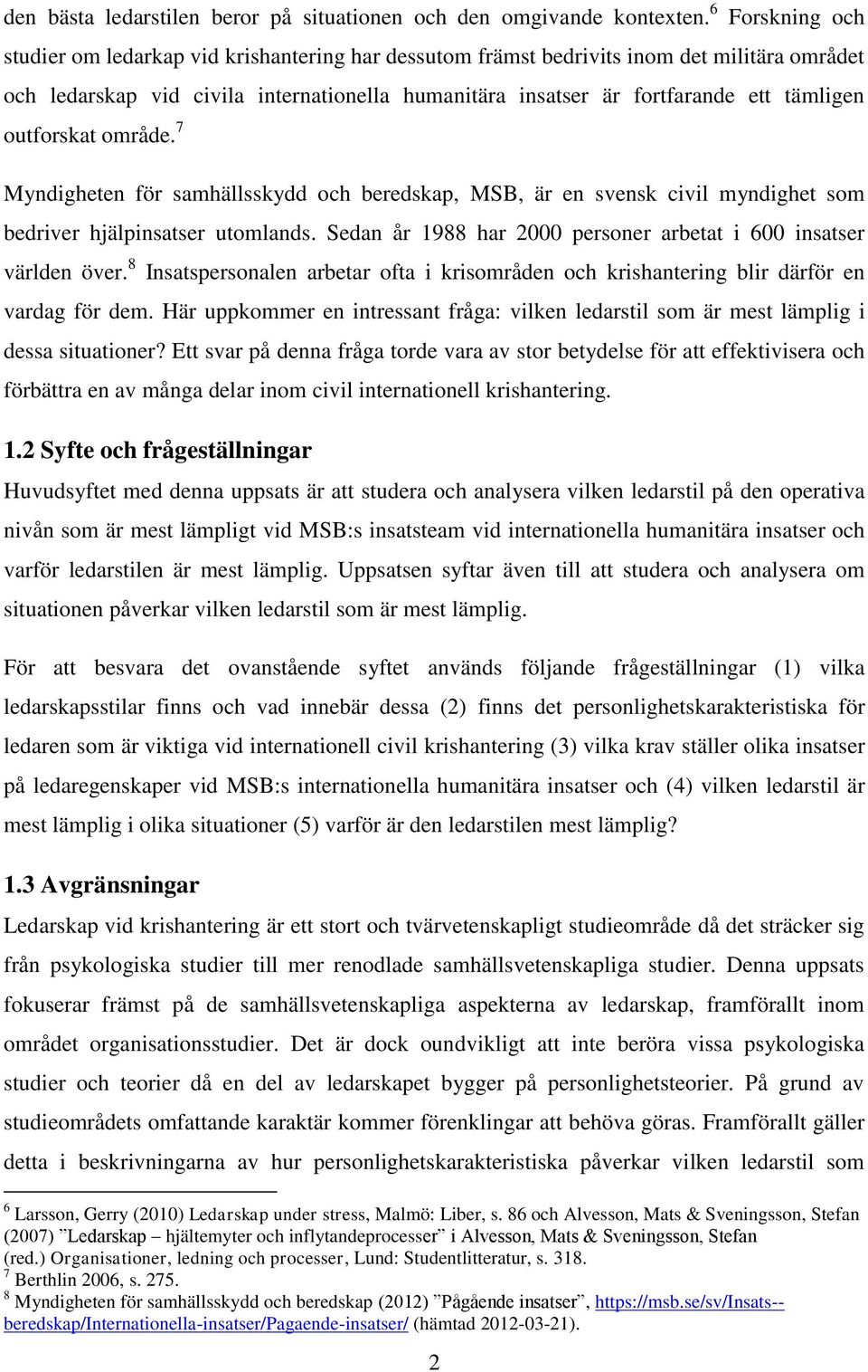 outforskat område. 7 Myndigheten för samhällsskydd och beredskap, MSB, är en svensk civil myndighet som bedriver hjälpinsatser utomlands.