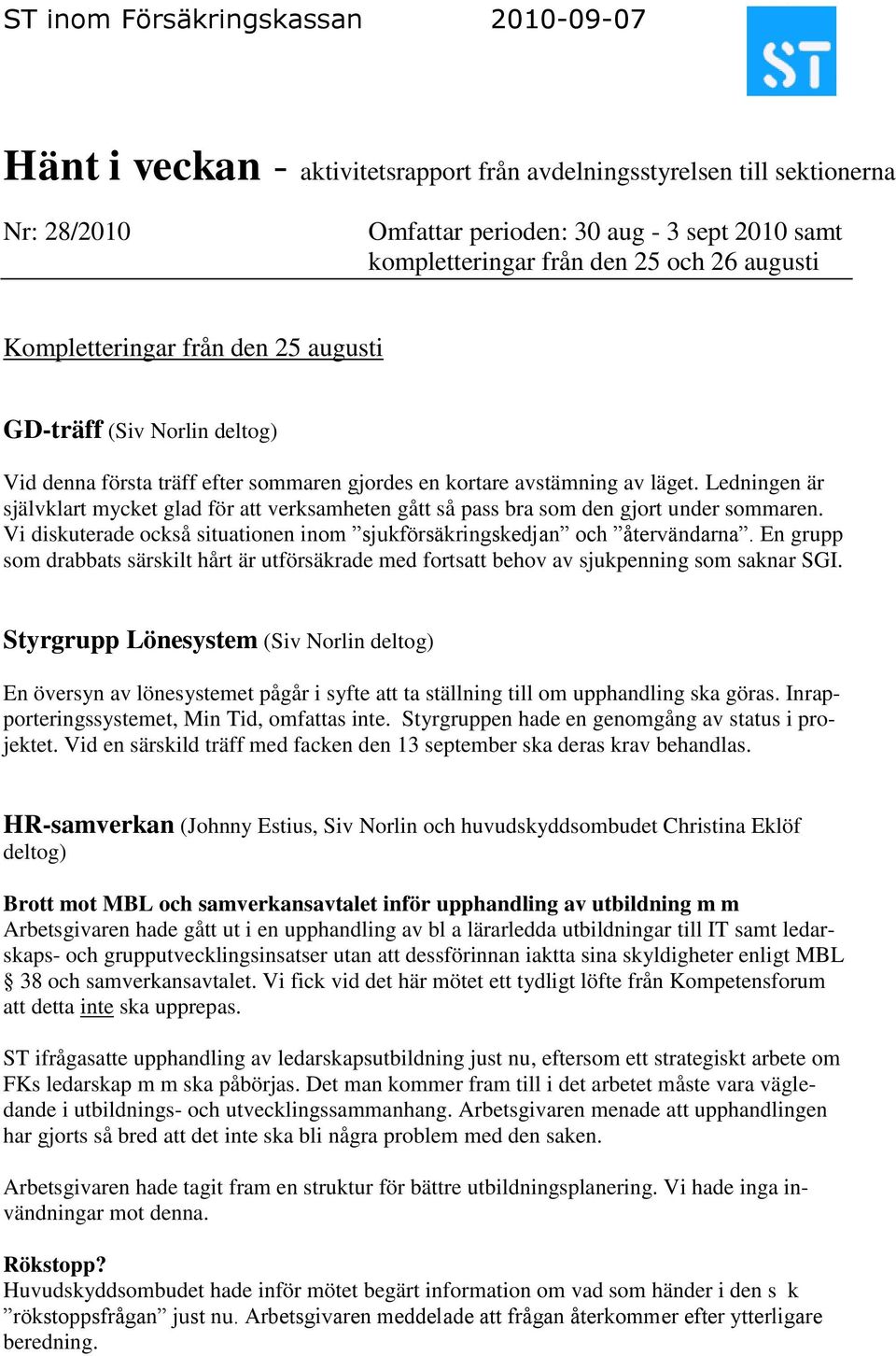 Ledningen är självklart mycket glad för att verksamheten gått så pass bra som den gjort under sommaren. Vi diskuterade också situationen inom sjukförsäkringskedjan och återvändarna.