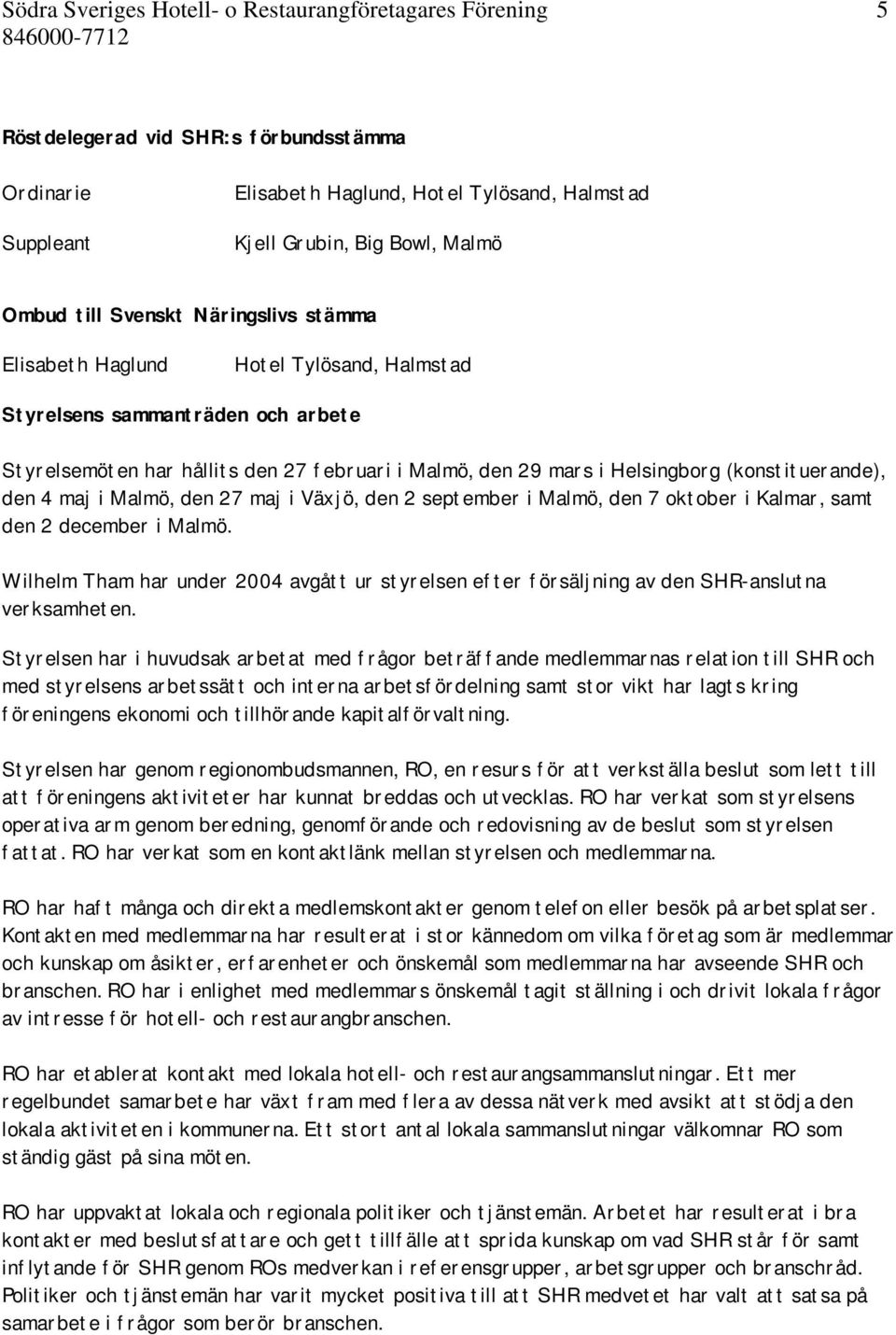 (konstituerande), den 4 maj i Malmö, den 27 maj i Växjö, den 2 september i Malmö, den 7 oktober i Kalmar, samt den 2 december i Malmö.