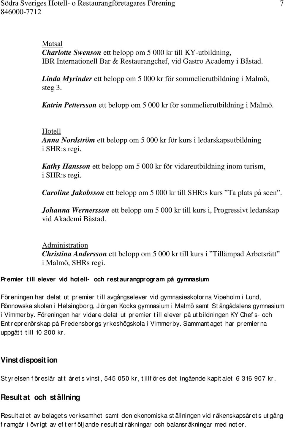 Hotell Anna Nordström ett belopp om 5 000 kr för kurs i ledarskapsutbildning i SHR:s regi. Kathy Hansson ett belopp om 5 000 kr för vidareutbildning inom turism, i SHR:s regi.