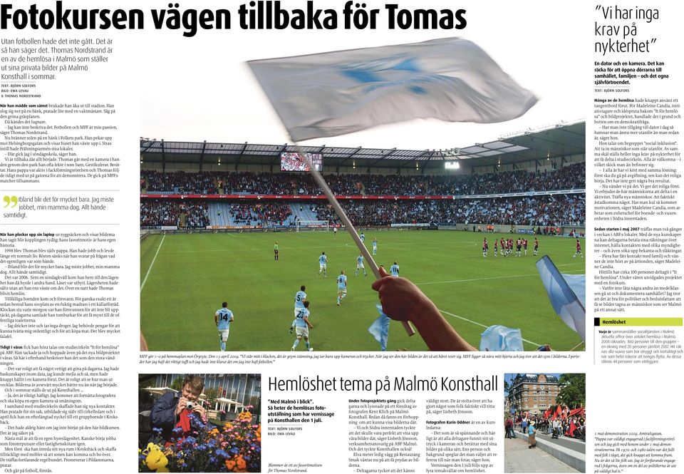 text: Björn solfors Bild: ewa levau & thomas nordstrand När han mådde som sämst brukade han åka ut till stadion. Han slog sig ner på en bänk, pratade lite med en vaktmästare.