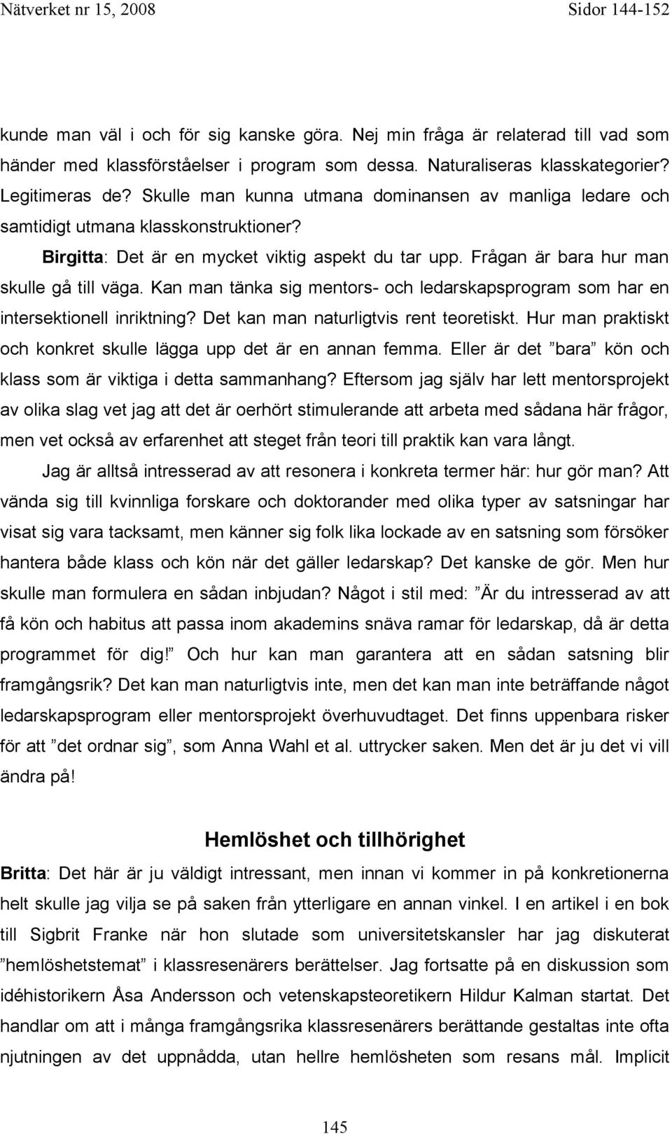 Kan man tänka sig mentors- och ledarskapsprogram som har en intersektionell inriktning? Det kan man naturligtvis rent teoretiskt. Hur man praktiskt och konkret skulle lägga upp det är en annan femma.