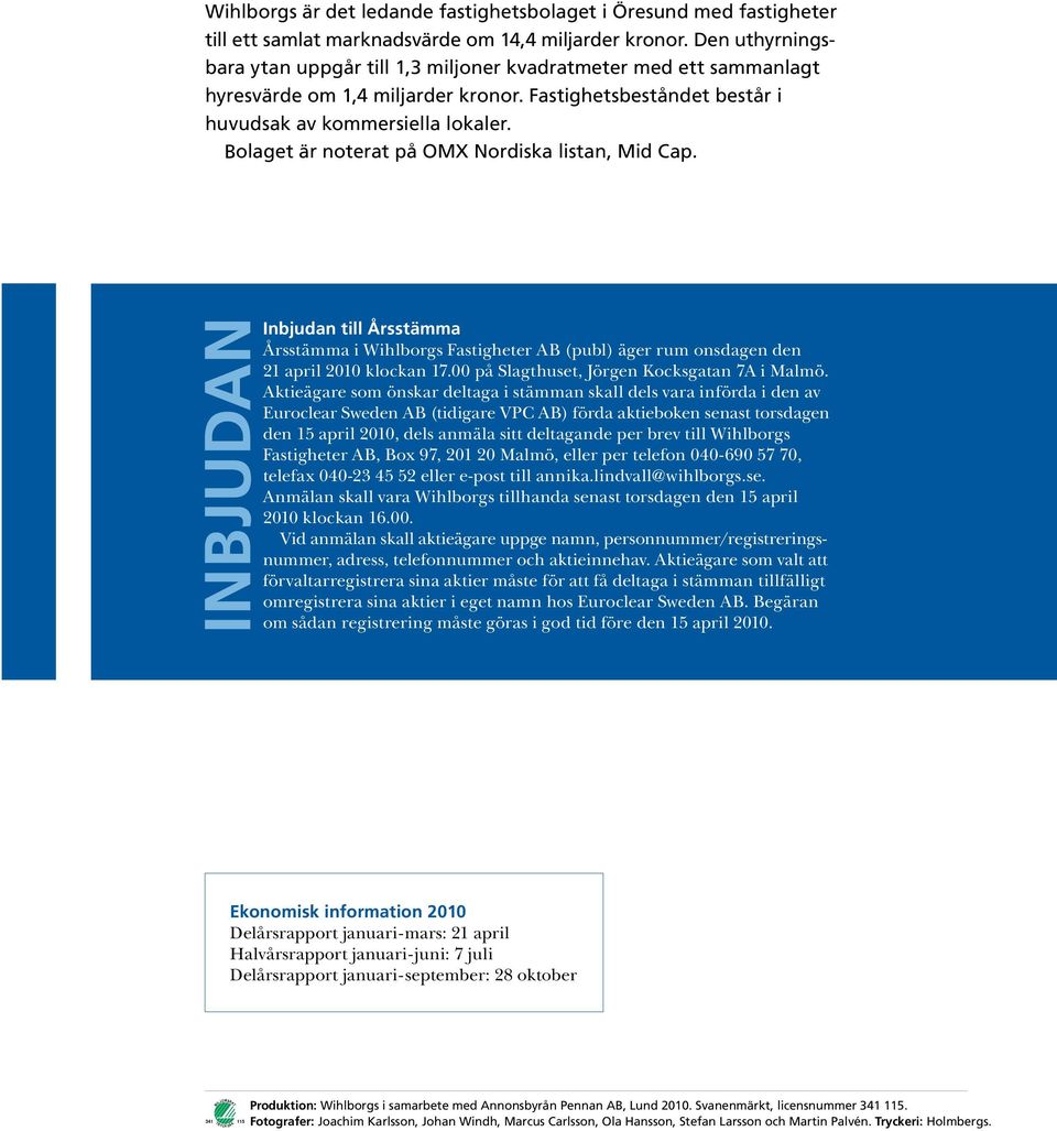 Bolaget är noterat på OMX Nordiska listan, Mid Cap. Inbjudan till Årsstämma Årsstämma i Wihlborgs Fastigheter AB (publ) äger rum onsdagen den 21 april 2010 klockan 17.