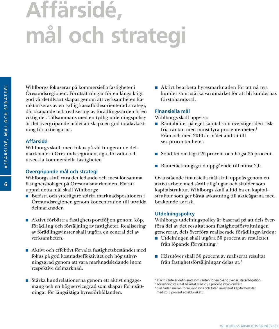 viktig del. Tillsammans med en tydlig utdelningspolicy är det övergripande målet att skapa en god totalavkastning för aktieägarna.