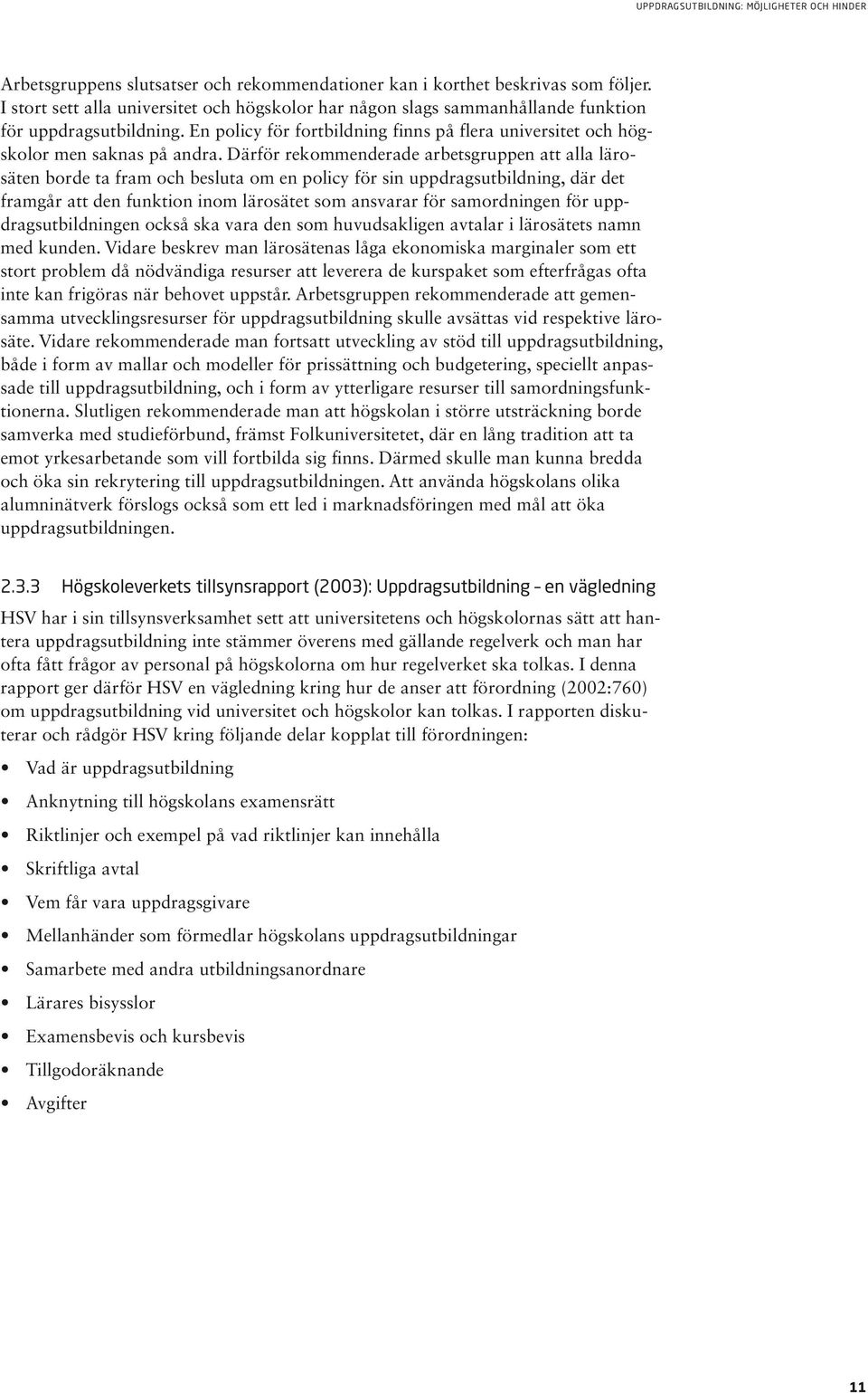 Därför rekommenderade arbetsgruppen att alla lärosäten borde ta fram och besluta om en policy för sin uppdragsutbildning, där det framgår att den funktion inom lärosätet som ansvarar för samordningen