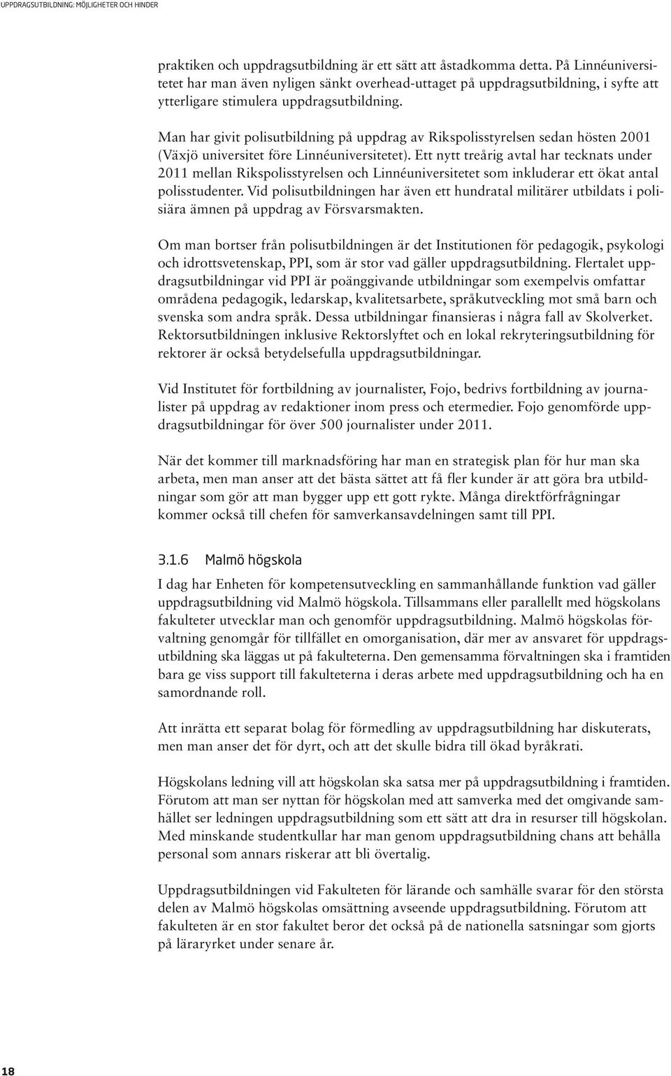 Man har givit polisutbildning på uppdrag av Rikspolisstyrelsen sedan hösten 2001 (Växjö universitet före Linnéuniversitetet).