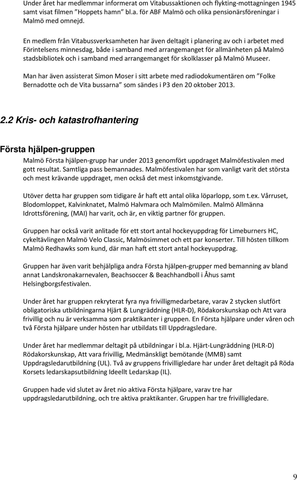 med arrangemanget för skolklasser på Malmö Museer. Man har även assisterat Simon Moser i sitt arbete med radiodokumentären om Folke Bernadotte och de Vita bussarna som sändes i P3 den 20 oktober 2013.