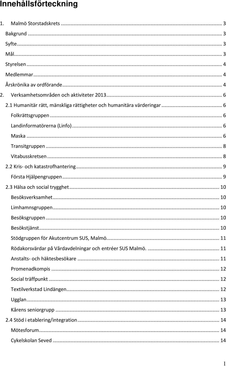 2 Kris- och katastrofhantering... 9 Första Hjälpengruppen... 9 2.3 Hälsa och social trygghet... 10 Besöksverksamhet... 10 Limhamnsgruppen... 10 Besöksgruppen... 10 Besökstjänst.