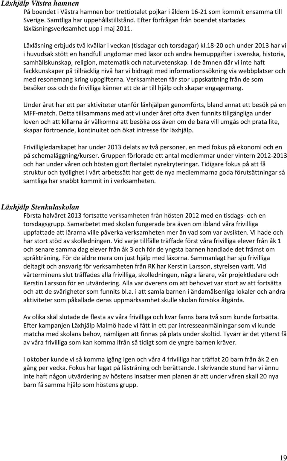 18-20 och under 2013 har vi i huvudsak stött en handfull ungdomar med läxor och andra hemuppgifter i svenska, historia, samhällskunskap, religion, matematik och naturvetenskap.