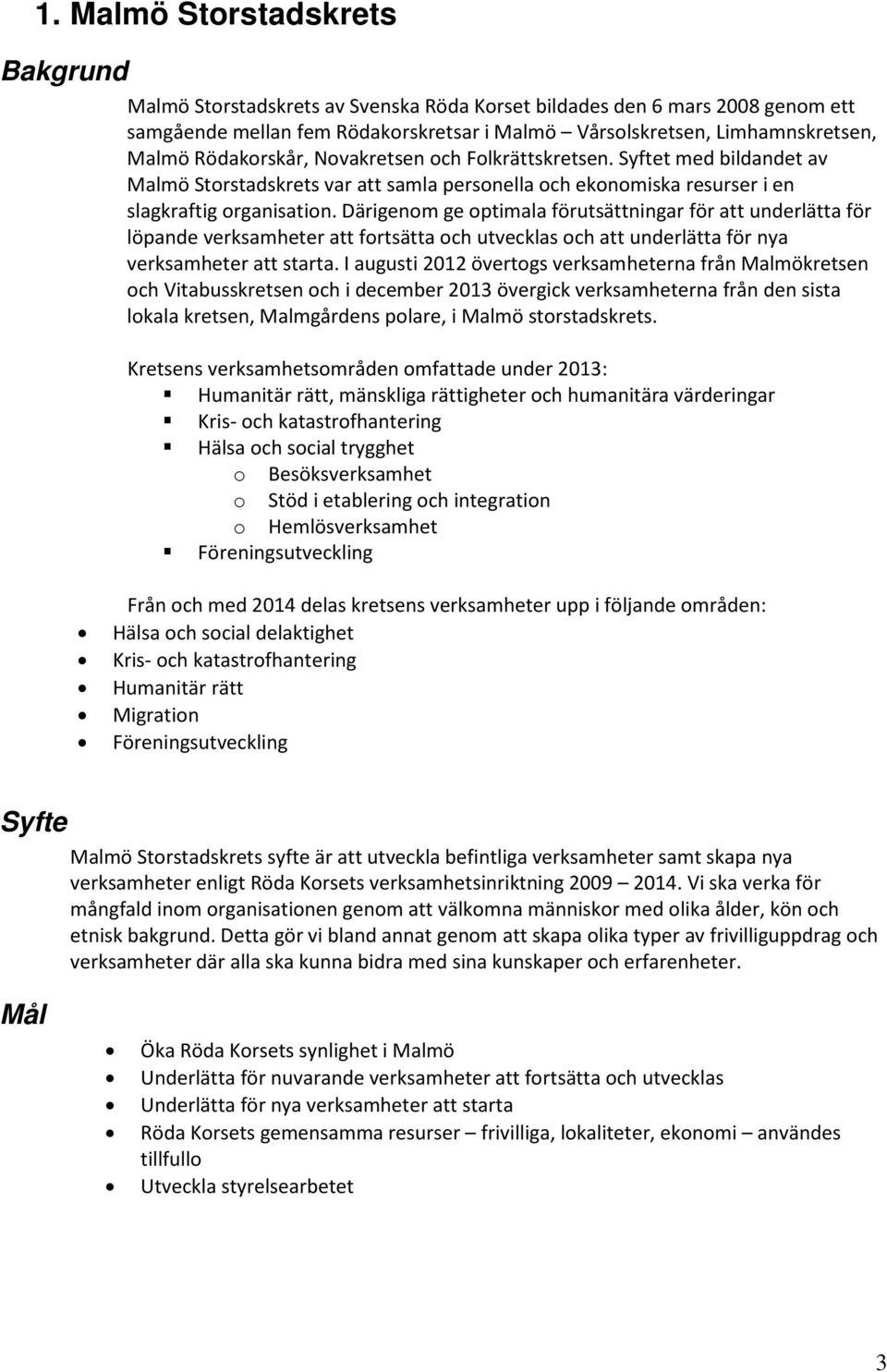 Därigenom ge optimala förutsättningar för att underlätta för löpande verksamheter att fortsätta och utvecklas och att underlätta för nya verksamheter att starta.