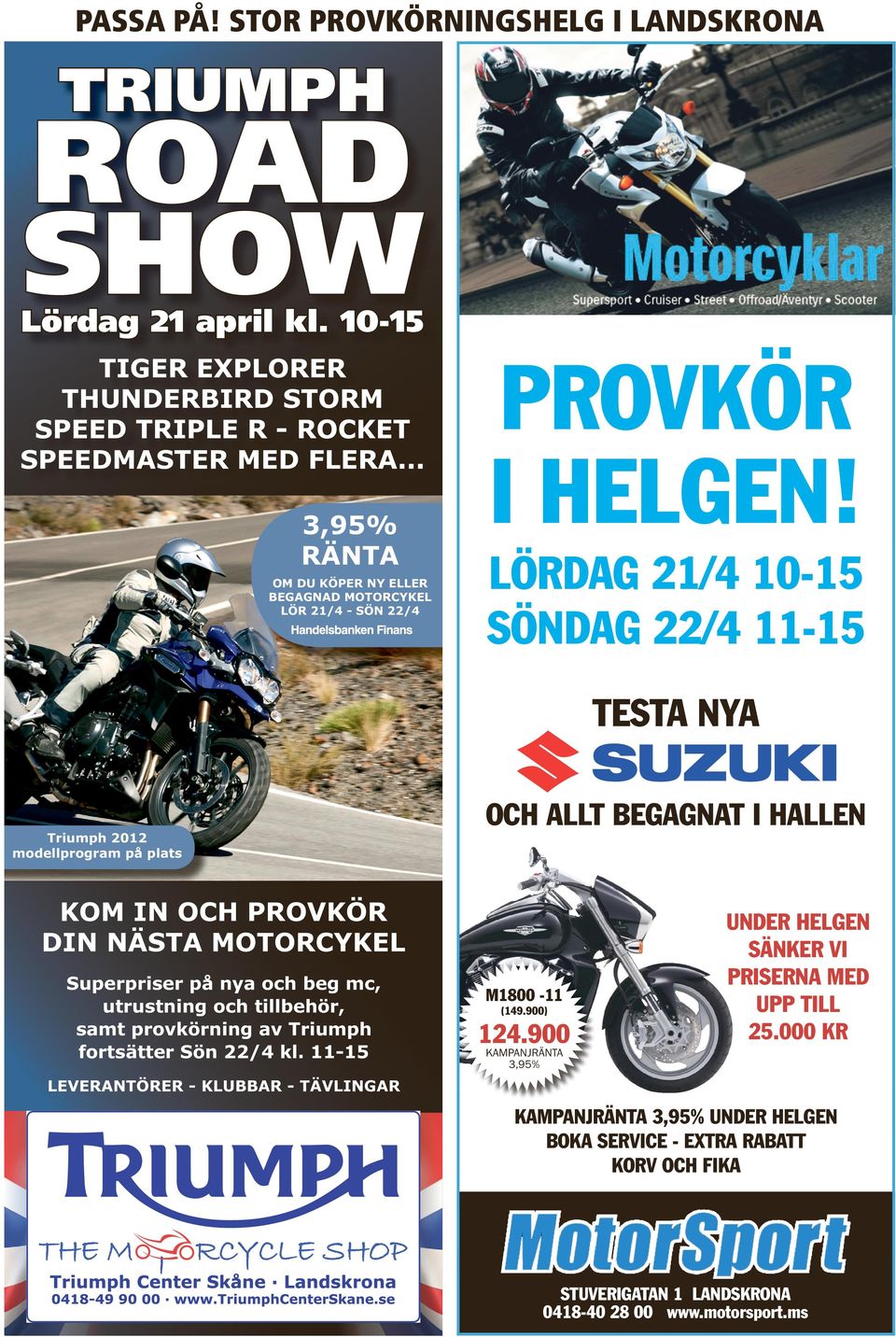 LÖRDAG 21/4 10-15 SÖNDAG 22/4 11-15 TESTA NYA Triumph 2012 modellprogram på plats OCH ALLT BEGAGNAT I HALLEN KOM IN OCH PROVKÖR DIN NÄSTA MOTORCYKEL Superpriser på nya och beg mc, utrustning och