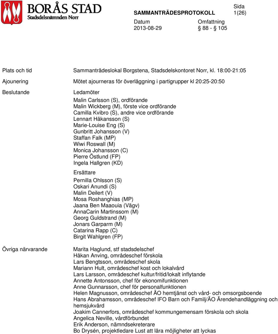 Camilla Kvibro (S), andre vice ordförande Lennart Håkansson (S) Marie-Louise Eng (S) Gunbritt Johansson (V) Staffan Falk (MP) Wiwi Roswall (M) Monica Johansson (C) Pierre Östlund (FP) Ingela Hallgren