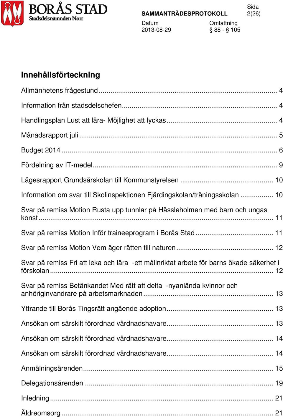 .. 10 Svar på remiss Motion Rusta upp tunnlar på Hässleholmen med barn och ungas konst... 11 Svar på remiss Motion Inför traineeprogram i Borås Stad.