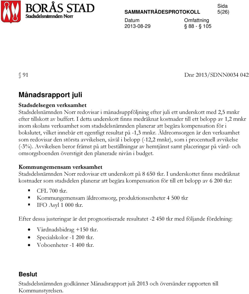 resultat på -1,3 mnkr. Äldreomsorgen är den verksamhet som redovisar den största avvikelsen, såväl i belopp (-12,2 mnkr), som i procentuell avvikelse (-3%).