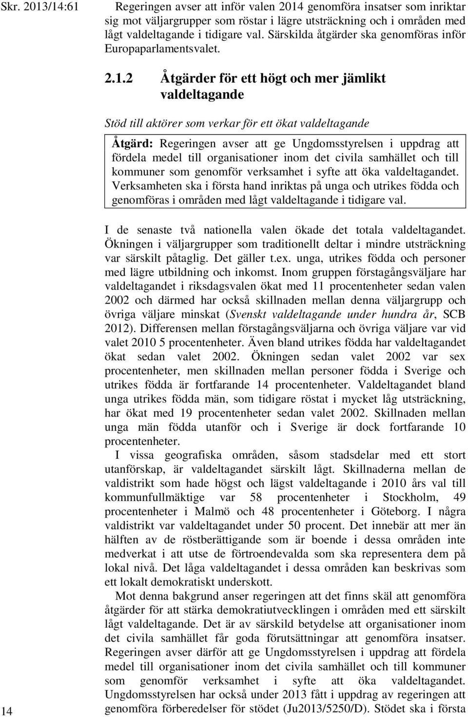 2 Åtgärder för ett högt och mer jämlikt valdeltagande Stöd till aktörer som verkar för ett ökat valdeltagande Åtgärd: Regeringen avser att ge Ungdomsstyrelsen i uppdrag att fördela medel till