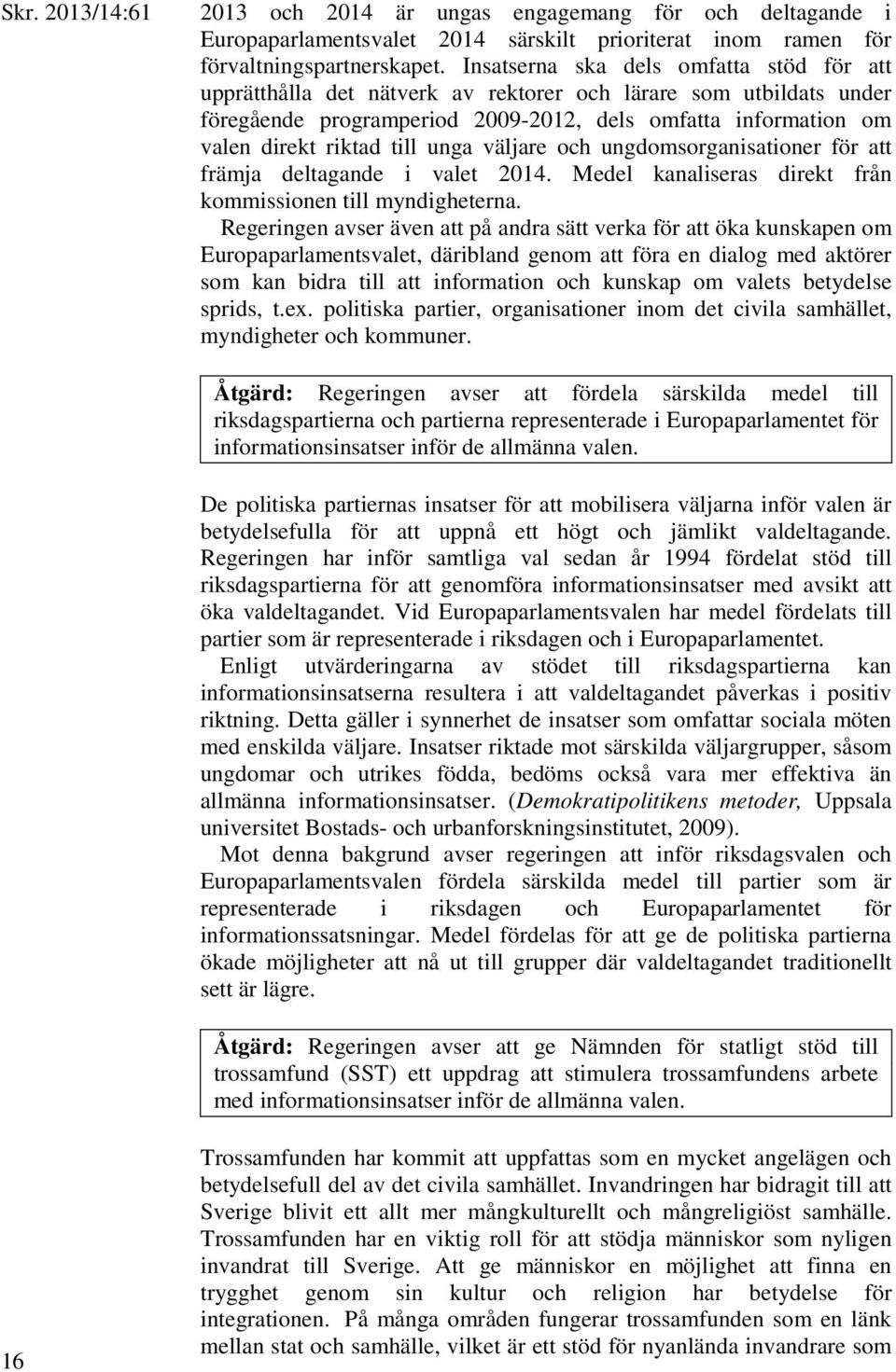 unga väljare och ungdomsorganisationer för att främja deltagande i valet 2014. Medel kanaliseras direkt från kommissionen till myndigheterna.